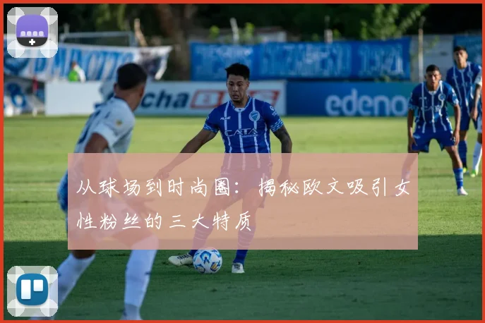 从球场到时尚圈：揭秘欧文吸引女性粉丝的三大特质